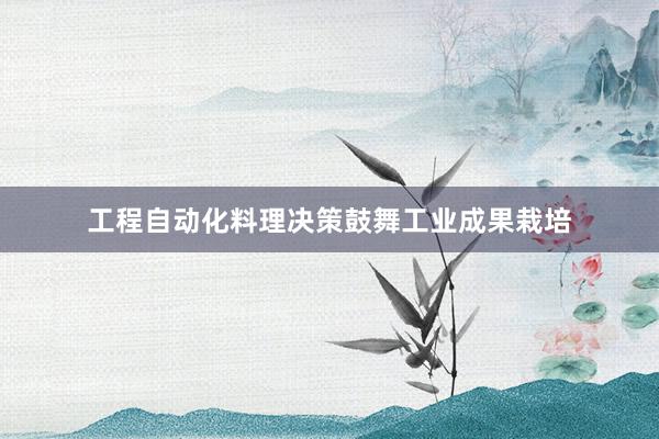 工程自动化料理决策鼓舞工业成果栽培